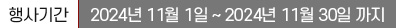 �Ⱓ 2024�� 11�� 01�� ~ 2024�� 11�� 30��