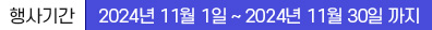 ���Ⱓ : 2024�� 11�� 01�� ~ 2024�� 11�� 30�� ����